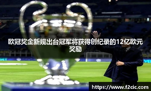 欧冠奖金新规出台冠军将获得创纪录的12亿欧元奖励
